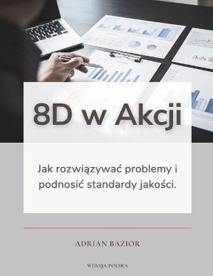 8D w Akcji: Jak rozwiazywac problemy i podnosic standardy jakosci. - Adrian Bazior - cover