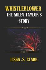 Whistleblower: THE MILES TAYLOR'S STORY: Revealing The Hidden Truths Of Power, Corruption, And The Consequences Of Exposing Government Secrets