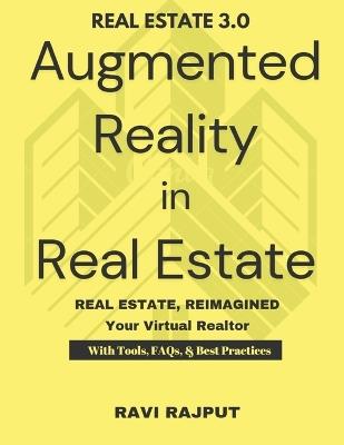Augmented Reality in Real Estate: Real Estate in 3D: The AR Way Virtual Tours That Sell Real Estate, Reimagined Future of Real Estate Your Virtual Realtor Immersive Buying Experience - Ravi Rajput - cover