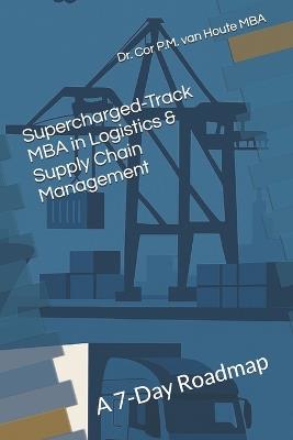 Supercharged-Track MBA in Logistics & Supply Chain Management: A 7-Day Roadmap - Cor P M Van Houte Mba - cover