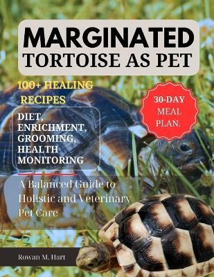 Marginated Tortoise as Pet: A Balanced Guide to Holistic and Veterinary Pet Care - Rowan M Hart - cover