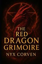 The Red Dragon Grimoire: The True History of The Grand Grimoire: The Most Dangerous and Cursed Book of Occult Power Ever Written