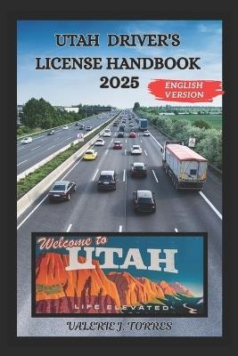 Utah Driver's License Handbook 2025: Your Comprehensive Guide to Safe and Confident Navigation - Valerie J Torres - cover