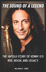 The Sound of a Legend: The Untold Story of Kenny G's Rise, Reign, and Legacy