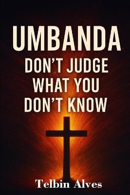 Umbanda: Don't Judge What You Don't Know - Telbin Alves - cover