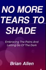 No More Tears To Shade: Embracing The Pains and Letting Go Of the Dark