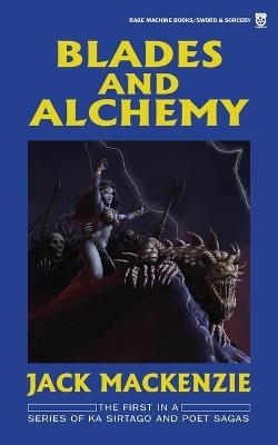 Blades and Alchemy: The Adventures of Ka Sirtago and Poet - Jack MacKenzie - cover