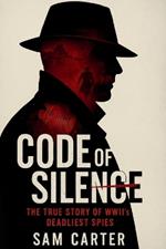 Code of Silence: The True Story of WWII's Deadliest Spies