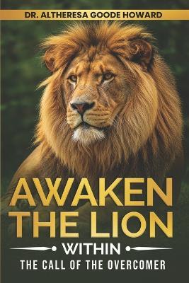 Awaken the Lion Within: The Call of the Overcomer - Altheresa Goode Howard - cover