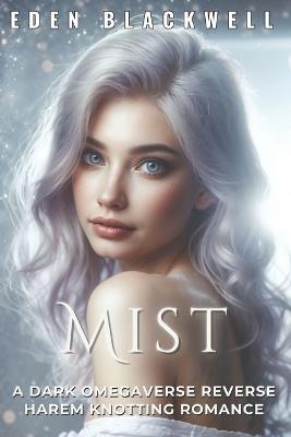 Mist: A Dark Omegaverse Reverse Harem Knotting Romance - Eden Blackwell - cover