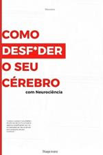Como Desf*der o Seu Cérebro Usando Neurociência: Guia completo de Como parar de procrastinar passo a passo