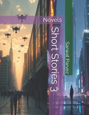 Short Stories 3: Novels - Sarwat Parvez - cover