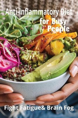 Anti-Inflammatory Diet for Busy People: Fight Fatigue & Brain Fog - Karen Harding - cover