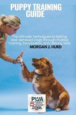 Puppy Training Guide: The Ultimate Techniques to Raising Well-Behaved Dogs Through Positive Training, Socialization, and Lifelong Skills