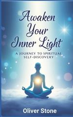 Awaken the Inner Light: A Journey to Spiritual Self-Discovery: A Soulful Guide to Healing, Intuition, and Spiritual Awakening by powerful reflections and practical spiritual exercises