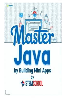 Master Java by Building Mini-Apps: Learn Java the Practical Way with Real Projects - Stem School - cover