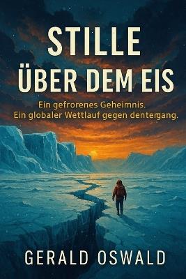 Stille über dem Eis: Eine tiefgründige Climate-Fiction über Verbindung, Bewusstsein und leises Erwachen - Gerald Oswald - cover