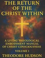 The Return of the Christ Within: A Living Theological Embodiment Manual of Christ Consciousness