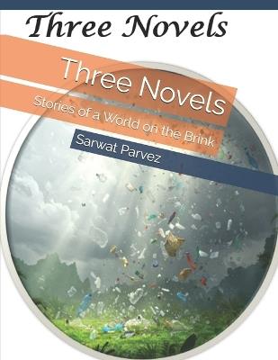 Three Novels: Stories of a World on the Brink - Sarwat Parvez - cover
