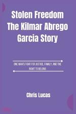 Stolen Freedom The Kilmar Abrego Garcia Story: One Man's Fight for Justice, Family, and the Right to Belong