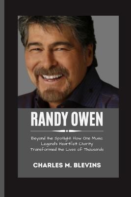 Randy Owen: Beyond the Spotlight: How One Music Legend's Heartfelt Charity Transformed the Lives of Thousands - Charles M Blevins - cover