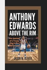 Anthony Edwards: Above the Rim The Journey of a Young King in the NBA Jungle.