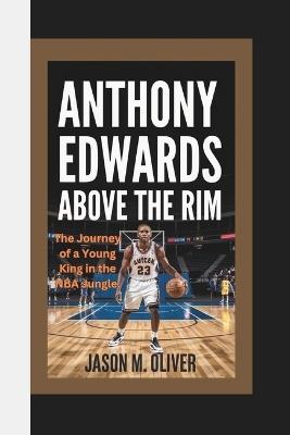 Anthony Edwards: Above the Rim The Journey of a Young King in the NBA Jungle. - Kevin A Starr - cover