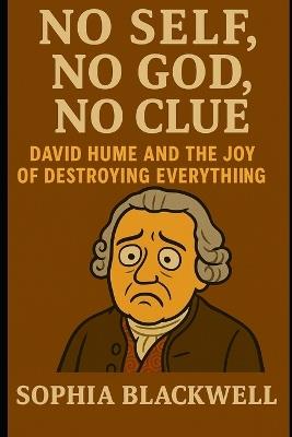 No Self, No God, No Clue: David Hume and the Joy of Destroying Everything - Sophia Blackwell - cover