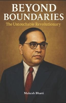Beyond Boundaries: The Untouchable Revolutionary - Mukesh Bharti - cover