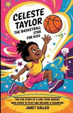 Celeste Taylor: THE BASKETBALL STAR FOR KIDS: The Fun Story of a Girl from Queens Who Loved to Play and Became a Champion