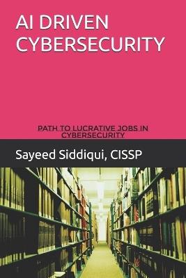 AI Driven Cybersecurity Guidebook: Path to Lucrative Jobs in Cybersecurity - Sayeed Siddiqui Cissp - cover