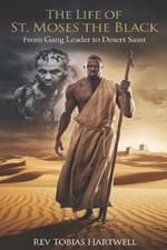 The Life of St. Moses the Black: From Gang Leader to Desert Saint