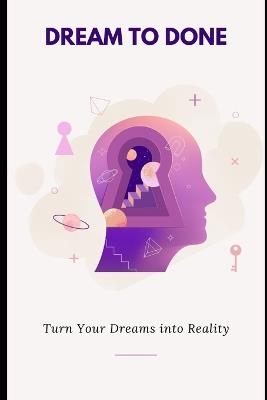 Dream to Done: Turn Your Dreams into Reality - Lee Simon - cover