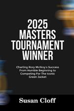 2025 Masters Tournament Winner: Charting Rory McIlroy's Success From Humble Beginning to Competing For The Iconic Green Jacket