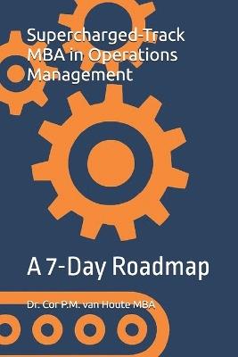 Supercharged-Track MBA in Operations Management: A 7-Day Roadmap - Cor P M Van Houte Mba - cover