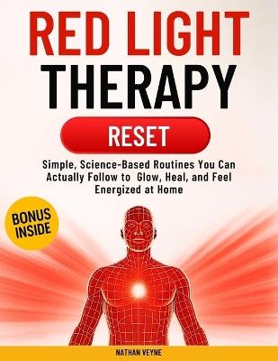 Red Light Therapy Reset: Simple, Science-Based Routines You Can Actually Follow-to Glow, Heal, and Feel Energized at Home - Nathan Veyne - cover
