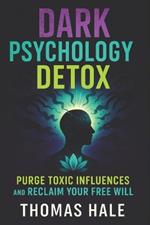 Dark Psychology Detox: Purge Toxic Influences and Reclaim Your Free Will (2025) - Break Free from Psychological Control: Guard Your Mental Freedom & Emotional Strength