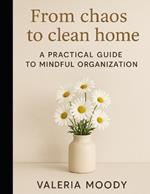From chaos to clean home: A practical guide to mindful organization