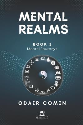 Mental Realms: Embark on a transformative journey, shielding your mind against the attacks and challenges of the world around you. - Odair Comin - cover