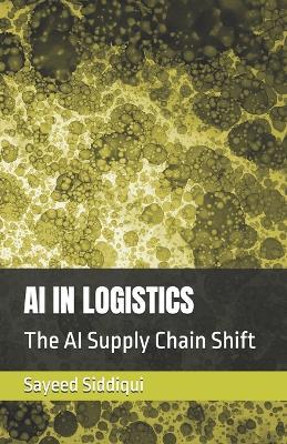 AI in Logistics: The AI Supply Chain Shift - Sayeed Siddiqui - cover