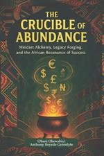 The Crucible of Abundance: Mindset Alchemy, Legacy Forging, and the African Resonance of Success