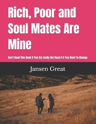 Rich, Poor and Soul Mates Are Mine: Don't Read This Book If You Cry Easily But Read It If You Want To Change - Jansen Great - cover