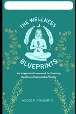 The Wellness Blueprints: An Integrative Framework for Enduring Health and Sustainable Vitality