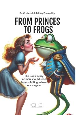 From Princes to Frogs: The book every woman should read before falling in love once again - Cristobal Schilling - cover
