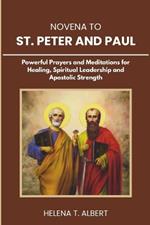 Novena to St. Peter And Paul: Powerful Prayers and Meditations for Healing, Spiritual Leadership and Apostolic Strength