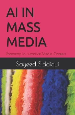 AI in Mass Media: Roadmap to Lucrative Media Careers - Sayeed Siddiqui - cover