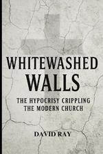 Whitewashed Walls: The Hypocrisy Crippling the Modern Church