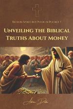 Rich in Spirit, Poor in Pocket - Unveiling the Biblical Truths About Money: A Christian guide to biblical financial principles for wealth-building, faithful stewardship, debt-free living, radical generosity, and true abundance through unshakable faith