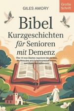 Bibel Kurzgeschichten für Senioren mit Demenz: Über 50 vom Glauben inspirierte Geschichten, die Menschen mit Gedächtnisverlust trösten, motivieren und aufmuntern