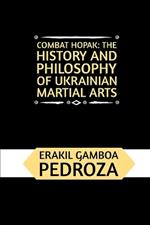 Combat Hopak: The History and Philosophy of Ukrainian Martial Arts: A journey through its evolution, skills, and warrior code